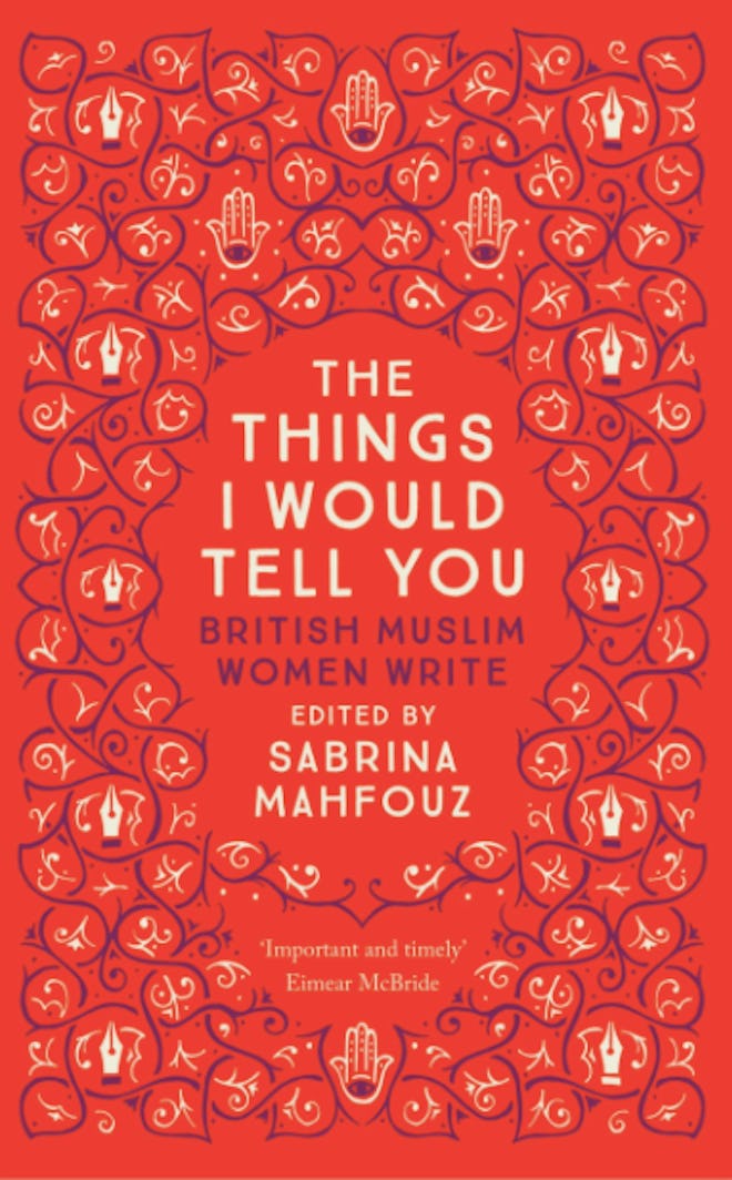 ‘The Things I Would Tell You: British Muslim Women Write’ edited by Sabrina Mahfouz