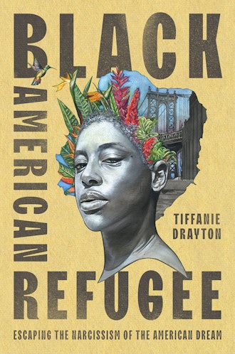 'Black American Refugee: Escaping the Narcissism of the American Dream' by Tiffanie Drayton
