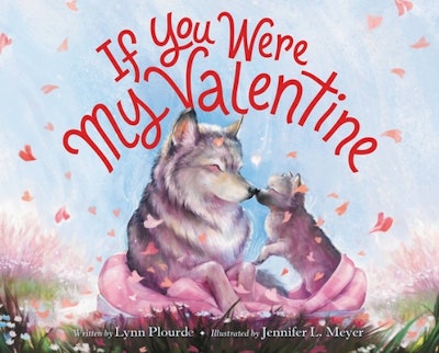 'If You Were My Valentine' by Lynn Plourde, Illustrated by Jennifer L. Meyer