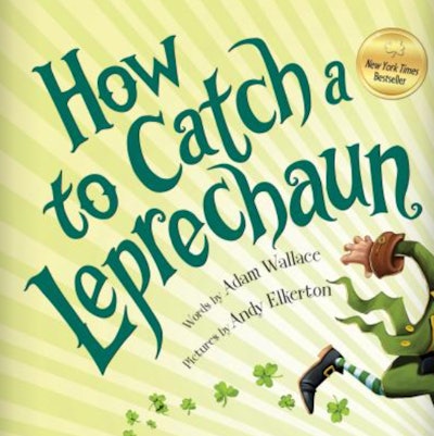 "How To Catch A Leprechaun" written by Adam Wallace, illustrated by Andy Elkerton