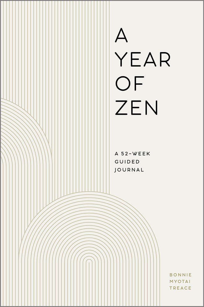 “A Year of Zen: A 52-Week Guided Journal” By Bonnie Myotai Treace