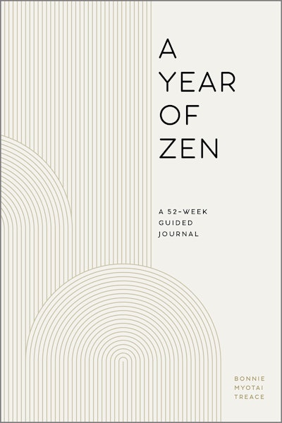"A Year of Zen: A 52-Week Guided Journal" By Bonnie Myotai Treace