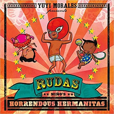 ‘Rudas: Niño's Horrendous Hermanitas’ written and illustrated by Yuyi Morales