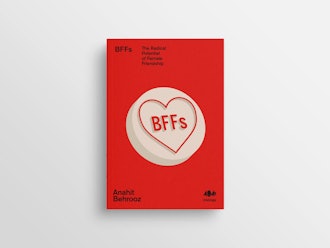 'BFFs: The Radical Potential of Female Friendship' by Anahit Behrooz