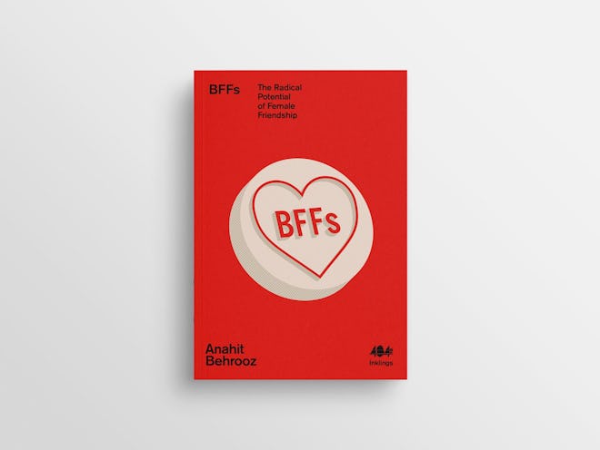 ‘BFFs: The Radical Potential of Female Friendship’ by Anahit Behrooz