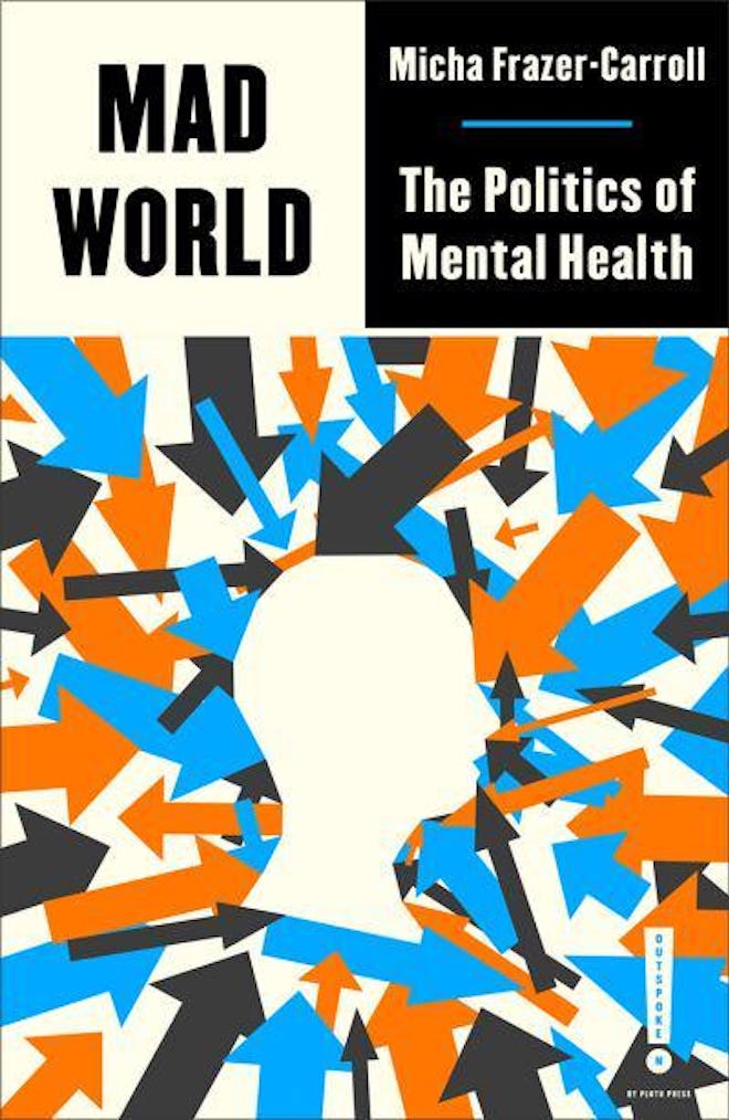 ‘Mad World: The Politics Of Mental Health’ by Micha Frazer Carroll