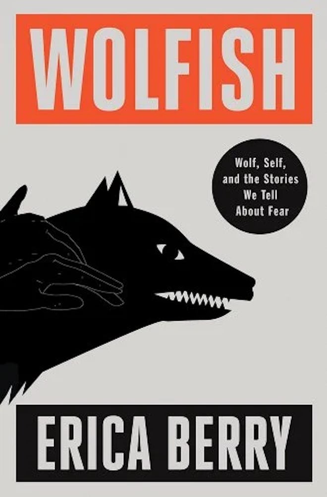 'Wolfish: Wolf, Self, and the Stories We Tell About Fear' by Erica Berry.