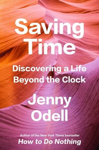 &lsquo;Saving Time: Discovering a Life Beyond the Clock&rsquo; by Jenny Odell.