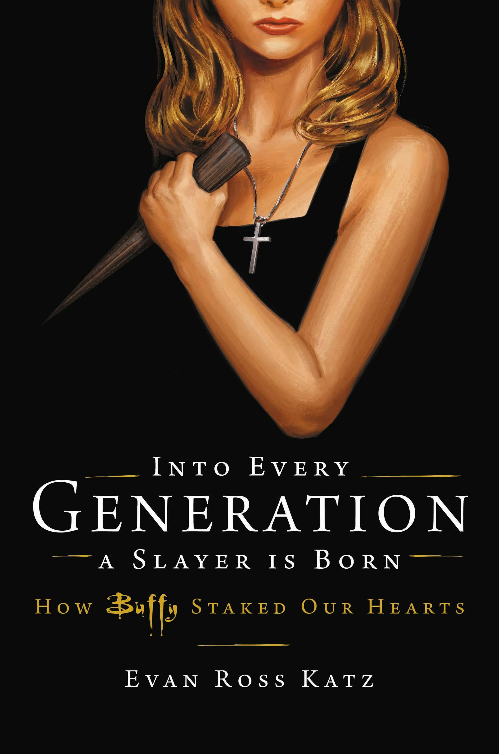&lsquo;Into Every Generation, A Slayer Is Born: How Buffy Staked Our Hearts&rsquo; by Evan Ross Katz