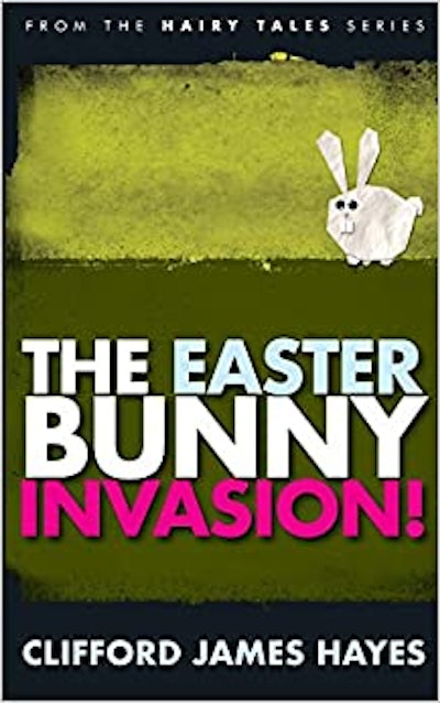 'The Easter Bunny Invasion!' by Clifford James Hayes