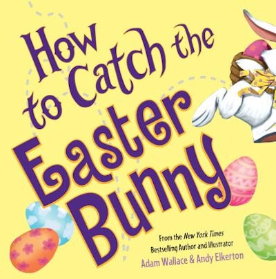 'How to Catch the Easter Bunny' written by Adam Wallace, illustrated by Andy  Elkerton