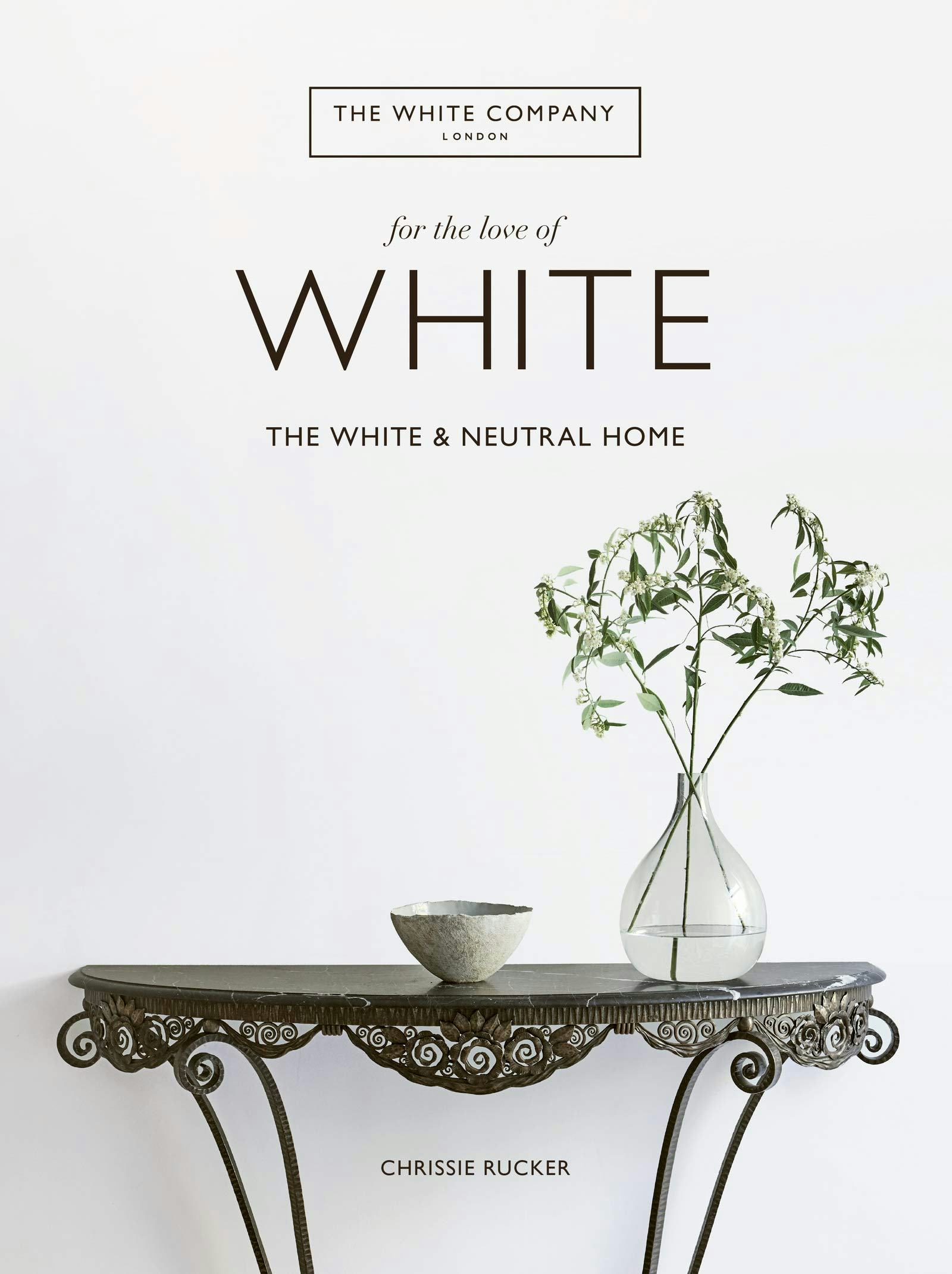 For The Love Of White: The White &amp; Neutral Home by Chrissie Rucker