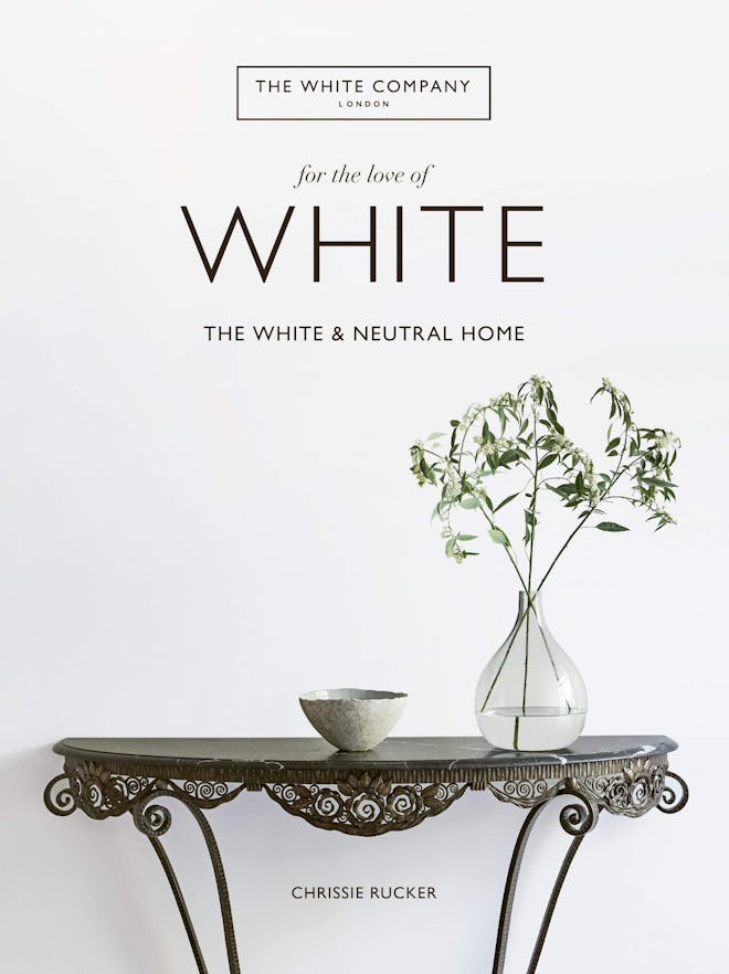 For The Love Of White: The White & Neutral Home by Chrissie Rucker
