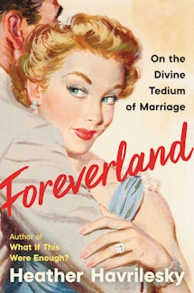Heather Havrikesky's book 'Foreverland: On The Divine Tedium Of Marriage'
