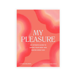 'My Pleasure: An Intimate Guide to Loving Your Body and Having Great Sex' By Laura Delarato, illustr...