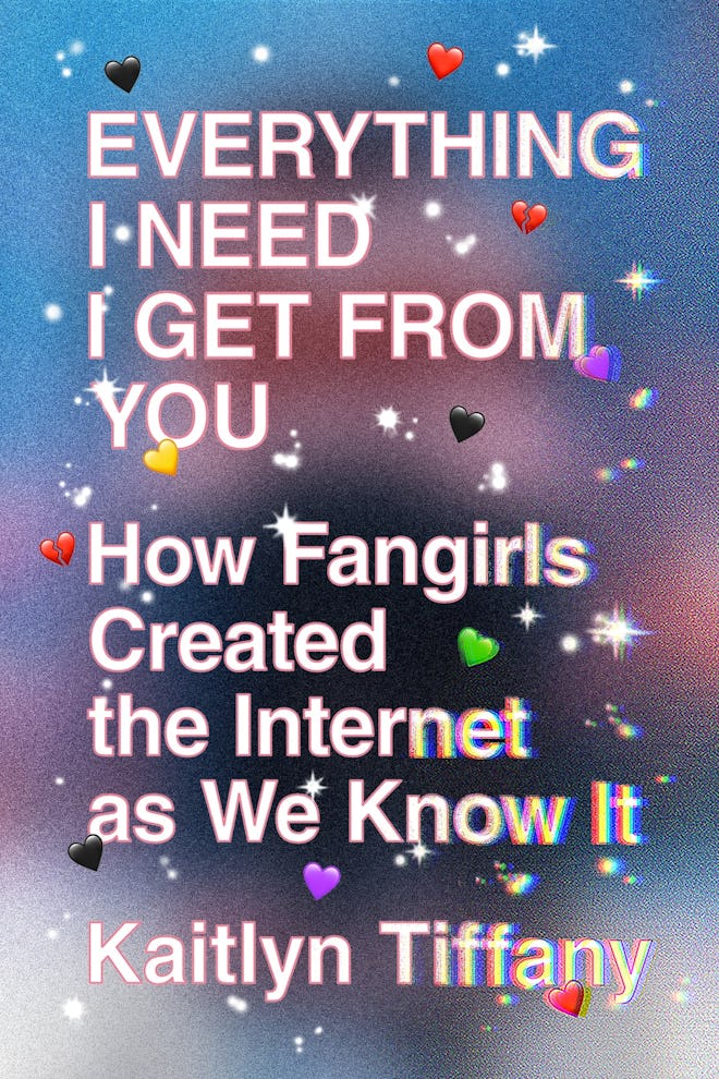 ‘Everything I Need I Get from You: How Fangirls Created the Internet as We Know It’ by Kaitlyn Tiffa…