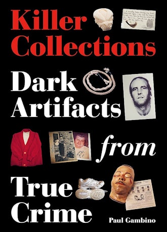 'Killer Collections: Dark Artifacts from True Crime' by Paul Gambino