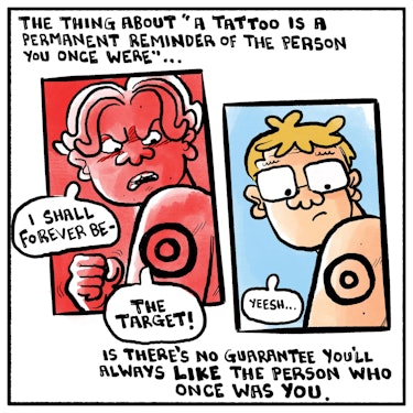 The thing about “a tattoo is permanent reminder of the person you once were’ … [Angry young man:] “I...