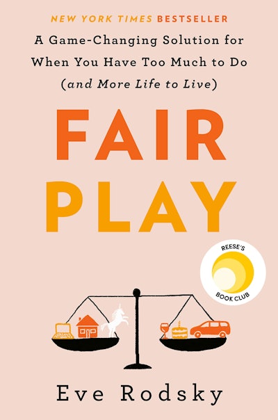 Fair Play: A Game-Changing Solution for When You Have Too Much to Do (and More Life to Live)