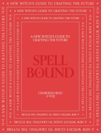 'Spell Bound: A New Witch’s Guide to Crafting the Future' by Chaweon Koo