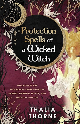 'Protection Spells of a Wicked Witch: Witchcraft for Protection from Negative Energy, Harmful Spirit...