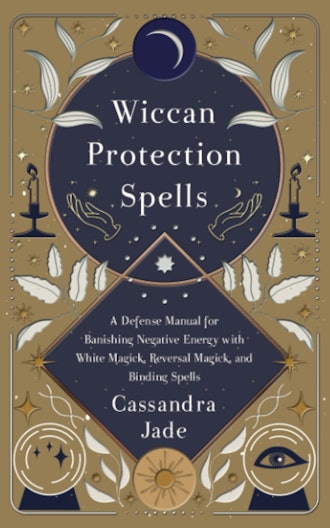 'Wiccan Protection Spells: A Defense Manual for Banishing Negative Energy with White Magick, Reversa...