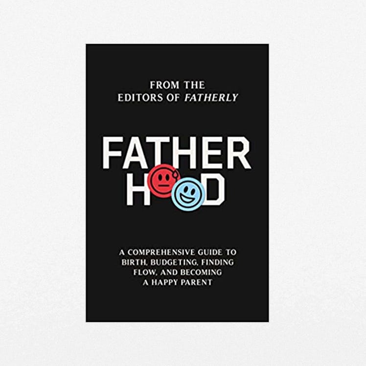 Fatherhood: A Comprehensive Guide to Birth, Budgeting, Finding Flow, and Becoming a Happy Parent