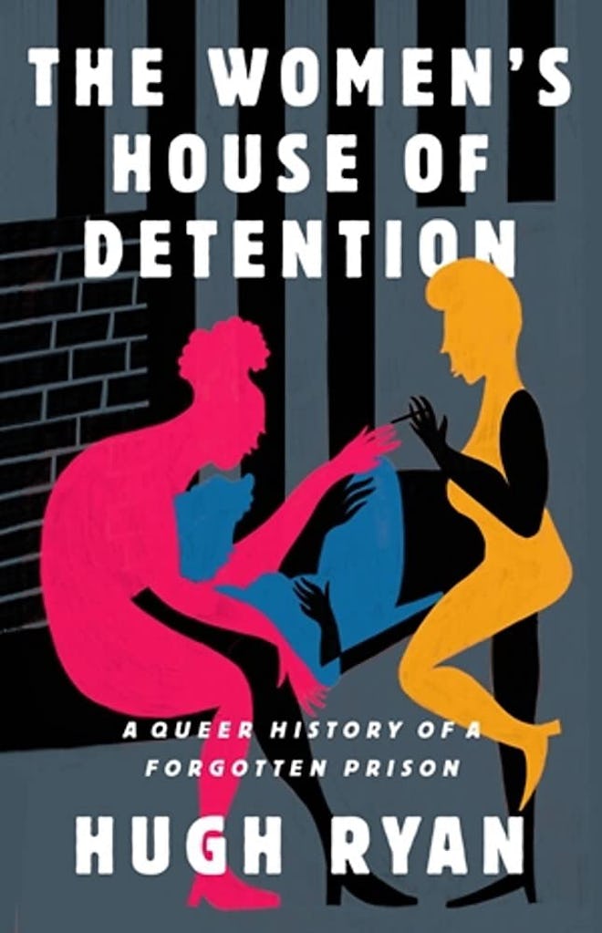'The Women’s House of Detention: A Queer History of a Forgotten Prison' by Hugh Ryan