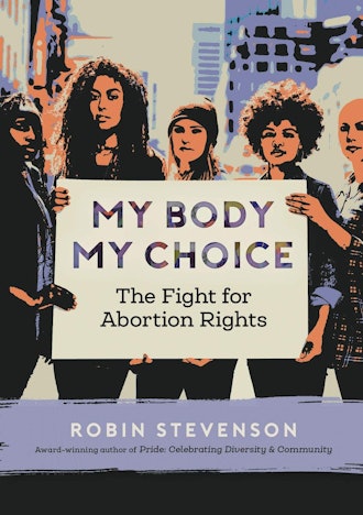 'My Body My Choice: The Fight for Abortion Rights' by Robin Stevenson