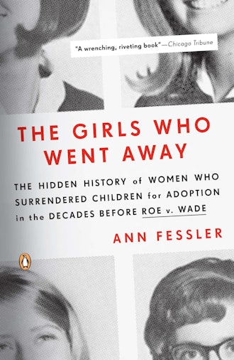 'The Girls Who Went Away: The Hidden History of Women Who Surrendered Children for Adoption in the D...