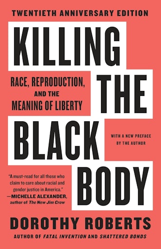 'Killing the Black Body: Race, Reproduction, and the Meaning of Liberty' by Dorothy Roberts