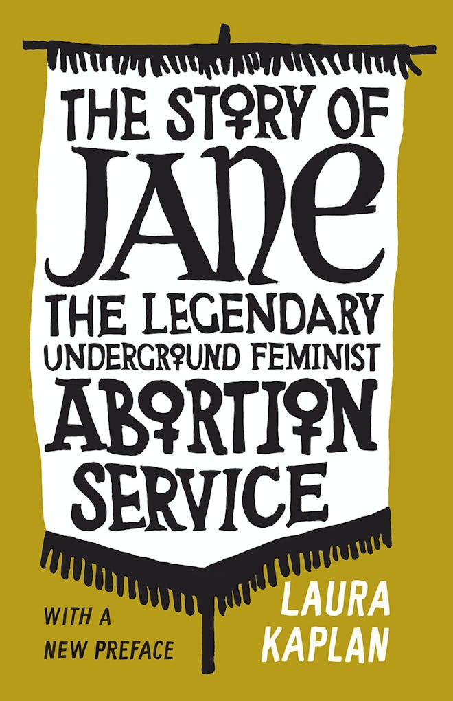'The Story of Jane: The Legendary Underground Feminist Abortion Service' by Laura Kaplan