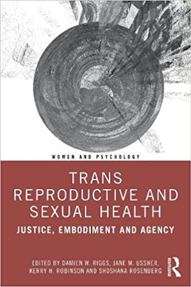 'Trans Reproductive and Sexual Health: Justice, Embodiment and Agency,' edited by Damien W. Riggs, J...