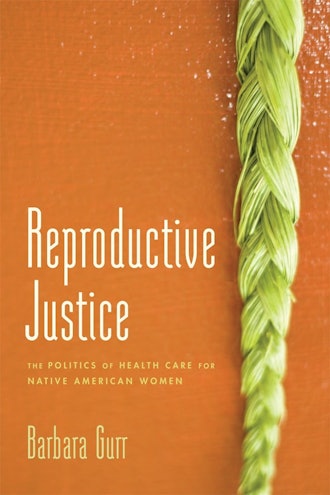 'Reproductive Justice: The Politics of Health Care for Native American Women' by Barbara Gurr