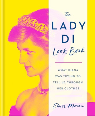 'The Lady Di Look Book: What Diana Was Trying to Tell Us Through Her Clothes' by Eloise Moran