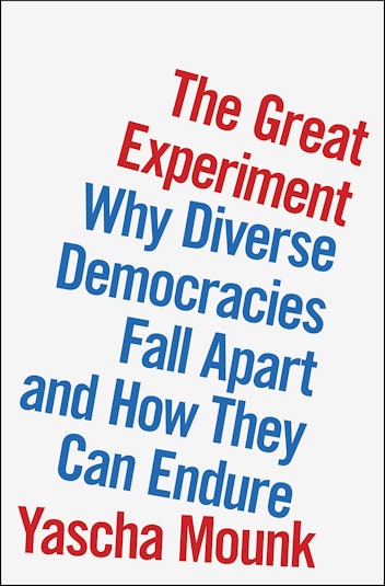 ‘The Great Experiment: Why Great Democracies Fall Apart And How They Can Endure’ by  Yascha Mounk