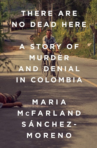 'There Are No Dead Here: A Story of Murder and Denial in Colombia'