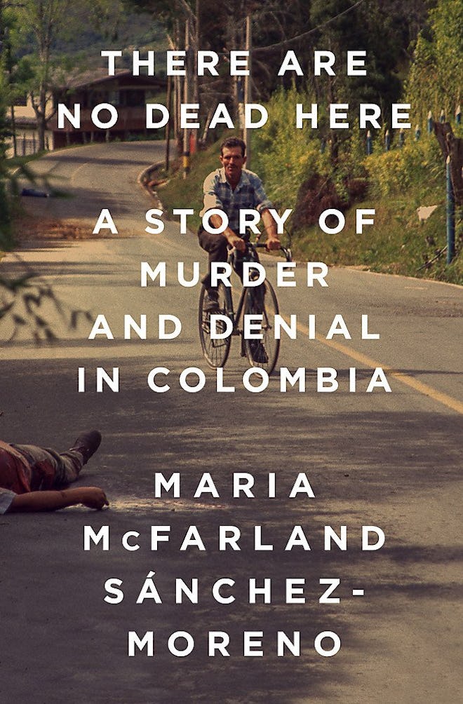 ‘There Are No Dead Here: A Story of Murder and Denial in Colombia’