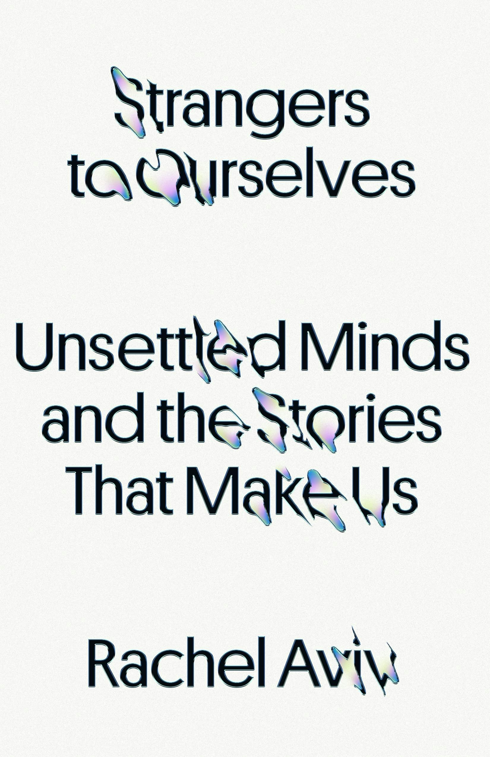 &lsquo;Strangers to Ourselves: Unsettled Minds and the Stories That Make Us&rsquo; by Rachel Aviv