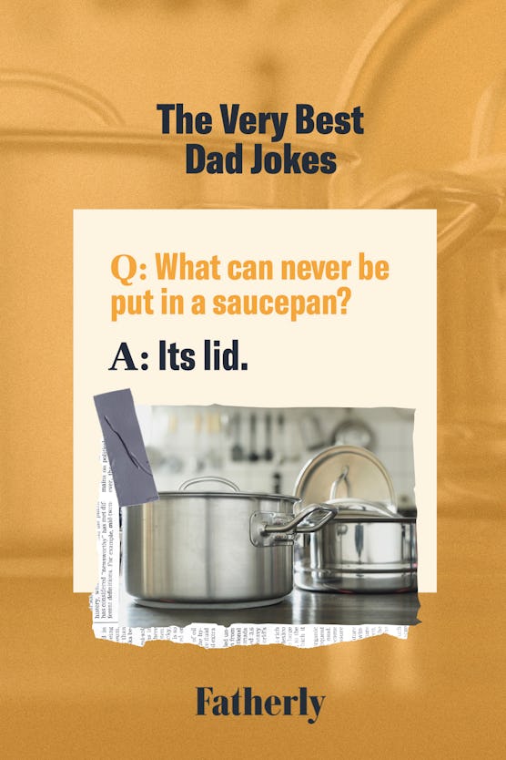 Q: What can never be put in a saucepan? A: It's lid.