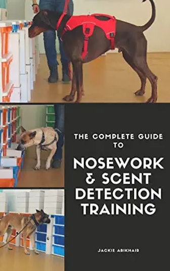 The Complete Guide to Nosework and Scent Detection Training