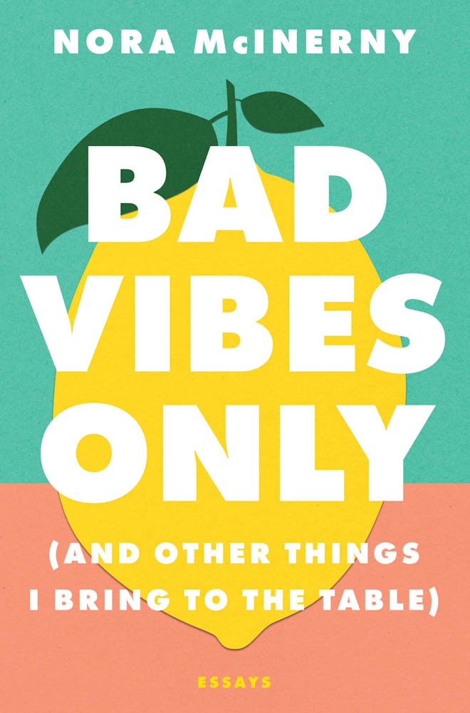 'Bad Vibes Only: (And Other Things I Bring to the Table)' by Nora McInerny