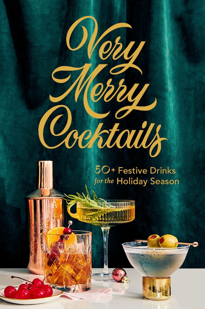 Very Merry Cocktails: 50+ Festive Drinks for the Holiday Season