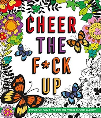 Cheer the F*ck Up: Positive Sh*t to Color Your Mood Happy