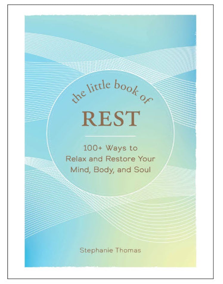 The Little Book of Rest: 100+ Ways to Relax and Restore Your Mind, Body, and Soul