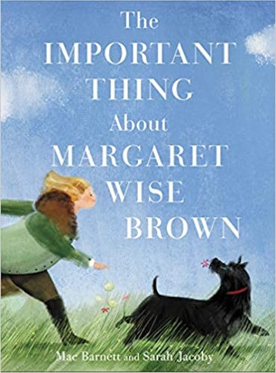 The Important Thing About Margaret Wise Brown by Mac Barnett