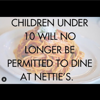 Nettie's won't allow kids under 10 to dine in.