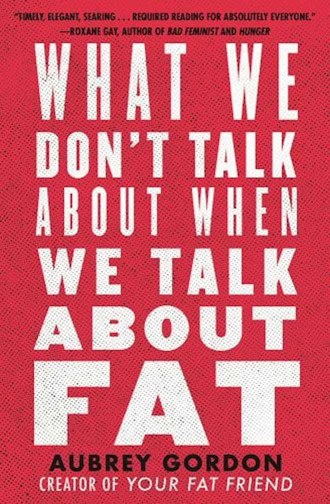 'What We Don't Talk About When We Talk About Fat' by Aubrey Gordon.