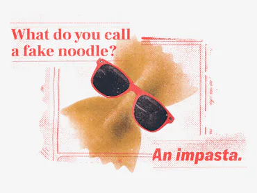 What do you call a fake noodle? An impasta!