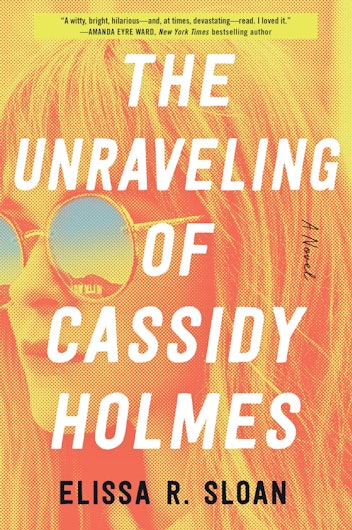 The Unraveling of Cassidy Holmes by Elissa Sloan